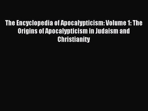Read The Encyclopedia of Apocalypticism: Volume 1: The Origins of Apocalypticism in Judaism
