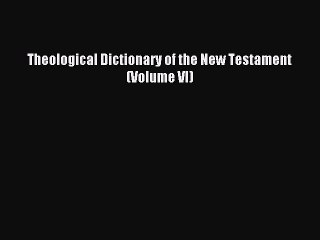 Download Theological Dictionary of the New Testament (Volume VI) PDF Free