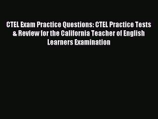 Read CTEL Exam Practice Questions: CTEL Practice Tests & Review for the California Teacher