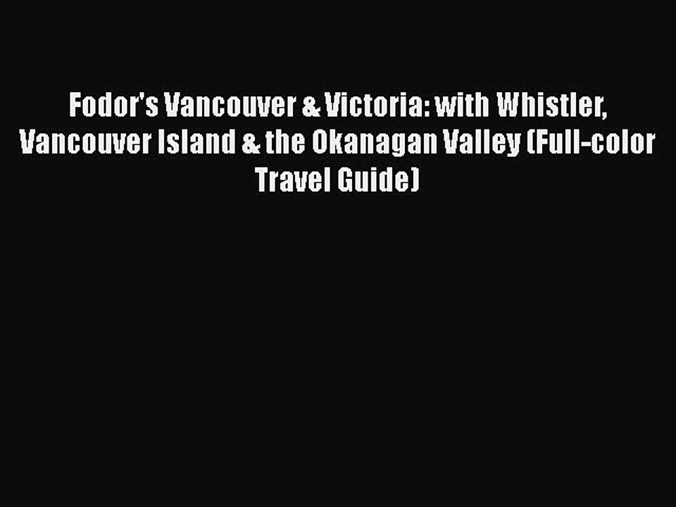 PDF Fodor's Vancouver & Victoria: with Whistler Vancouver Island & the Okanagan Valley (Full-color