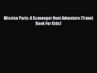 Download Mission Paris: A Scavenger Hunt Adventure (Travel Book For Kids) Free Books