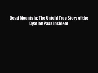 PDF Dead Mountain: The Untold True Story of the Dyatlov Pass Incident  Read Online