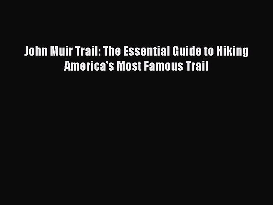 PDF John Muir Trail: The Essential Guide to Hiking America's Most Famous Trail  Read Online