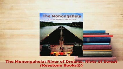 PDF  The Monongahela River of Dreams River of Sweat Keystone Books Download Online