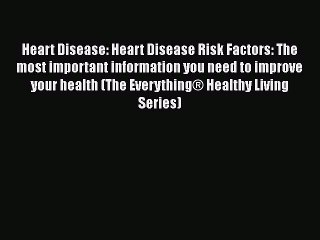 Read Heart Disease: Heart Disease Risk Factors: The most important information you need to