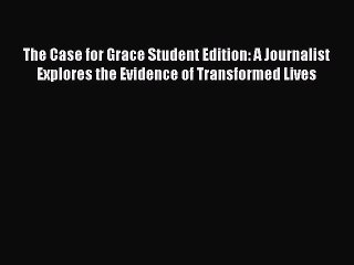Read The Case for Grace Student Edition: A Journalist Explores the Evidence of Transformed