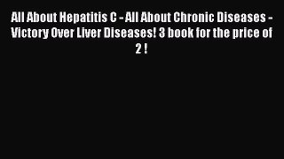 Read All About Hepatitis C - All About Chronic Diseases - Victory Over Liver Diseases! 3 book