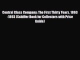 Read ‪Central Glass Company: The First Thirty Years 1863-1893 (Schiffer Book for Collectors