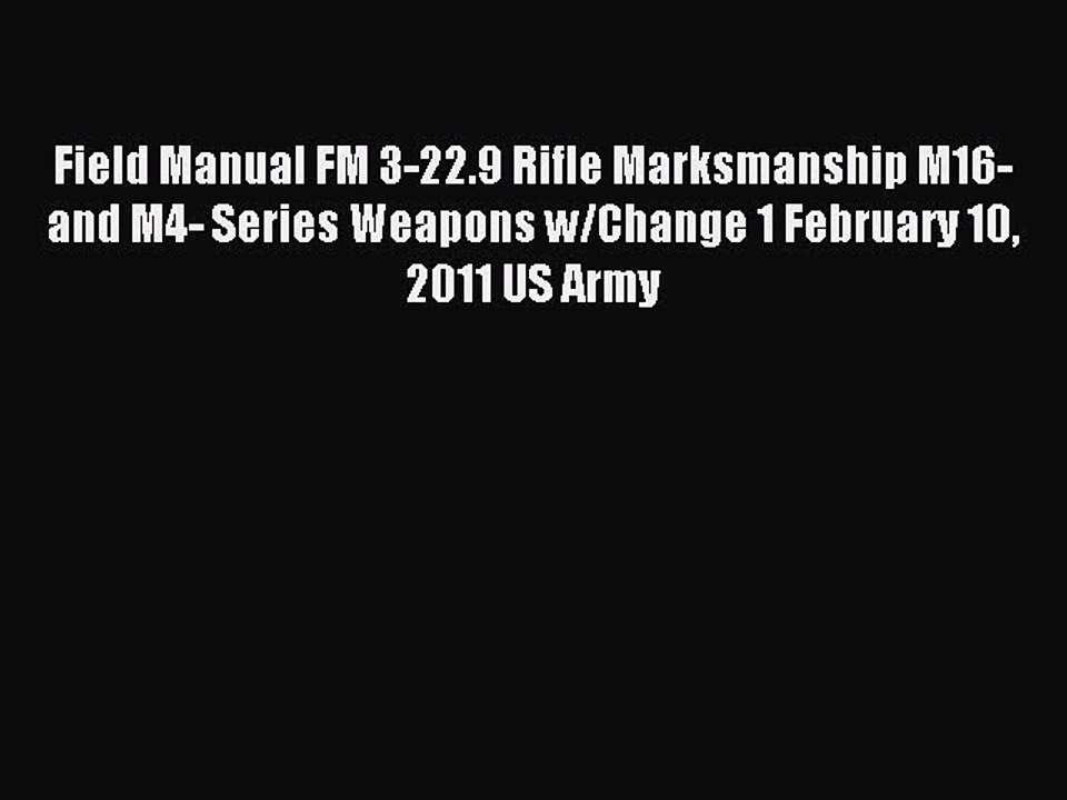 Read Field Manual FM 3-22.9 Rifle Marksmanship M16- and M4- Series Weapons w/Change 1 February