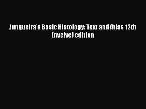 Read Junqueira's Basic Histology: Text and Atlas 12th (twelve) edition Ebook Free
