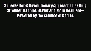 [PDF] SuperBetter: A Revolutionary Approach to Getting Stronger Happier Braver and More Resilient--Powered