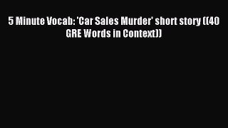 Read 5 Minute Vocab: 'Car Sales Murder' short story ((40 GRE Words in Context)) Ebook Free