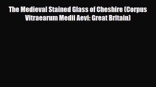 Download ‪The Medieval Stained Glass of Cheshire (Corpus Vitraearum Medii Aevi: Great Britain)‬