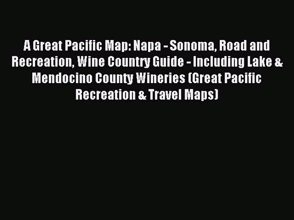 Read A Great Pacific Map: Napa - Sonoma Road and Recreation Wine Country Guide - Including