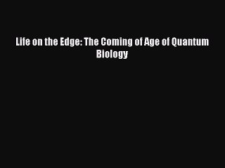 [PDF] Life on the Edge: The Coming of Age of Quantum Biology [Download] Full Ebook