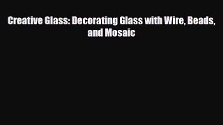 Read ‪Creative Glass: Decorating Glass with Wire Beads and Mosaic‬ Ebook Online