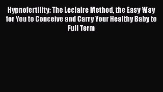 Download Hypnofertility: The Leclaire Method the Easy Way for You to Conceive and Carry Your