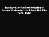 Read Learning Outside The Lines: Two Ivy League Students with Learning Disabilities and ADHD