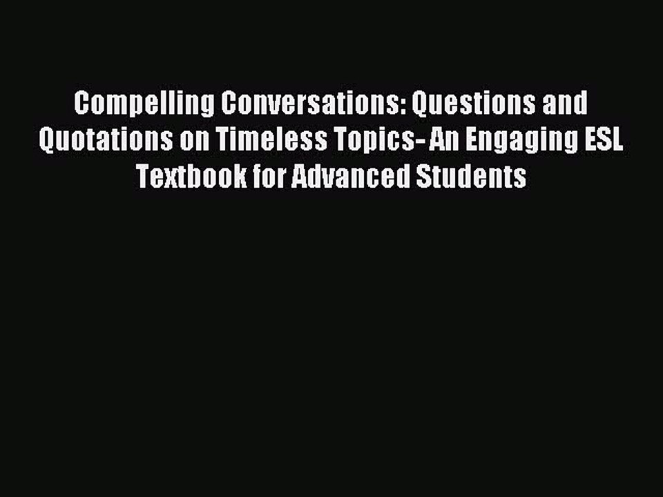 Read Compelling Conversations: Questions and Quotations on Timeless Topics- An Engaging ESL