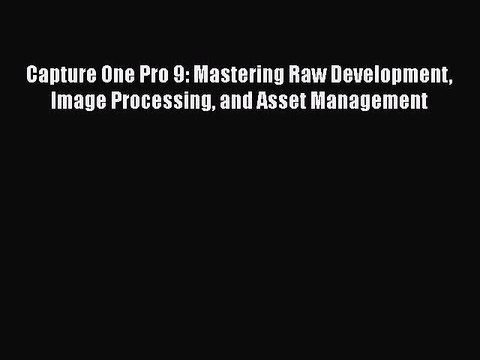 PDF Capture One Pro 9: Mastering Raw Development Image Processing and Asset Management Free