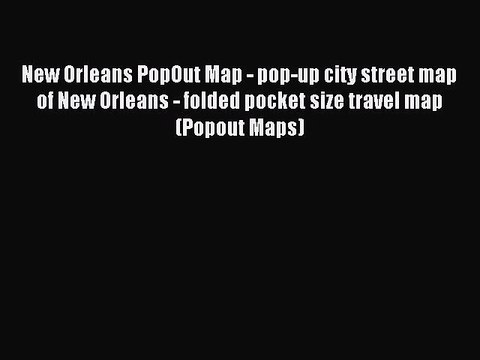 Read New Orleans PopOut Map - pop-up city street map of New Orleans - folded pocket size travel