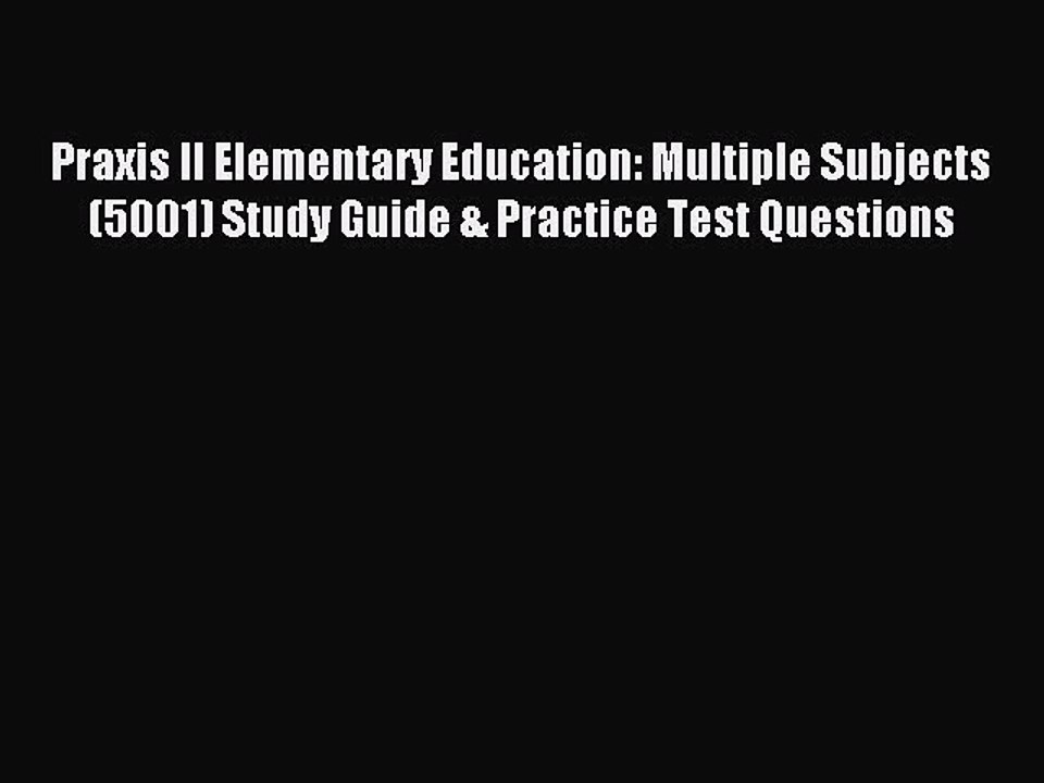 Read Praxis II Elementary Education: Multiple Subjects (5001) Study Guide & Practice Test Questions