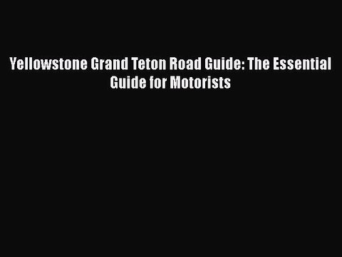 Download Yellowstone Grand Teton Road Guide: The Essential Guide for Motorists EBook