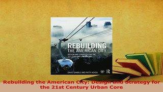 PDF  Rebuilding the American City Design and Strategy for the 21st Century Urban Core PDF Online