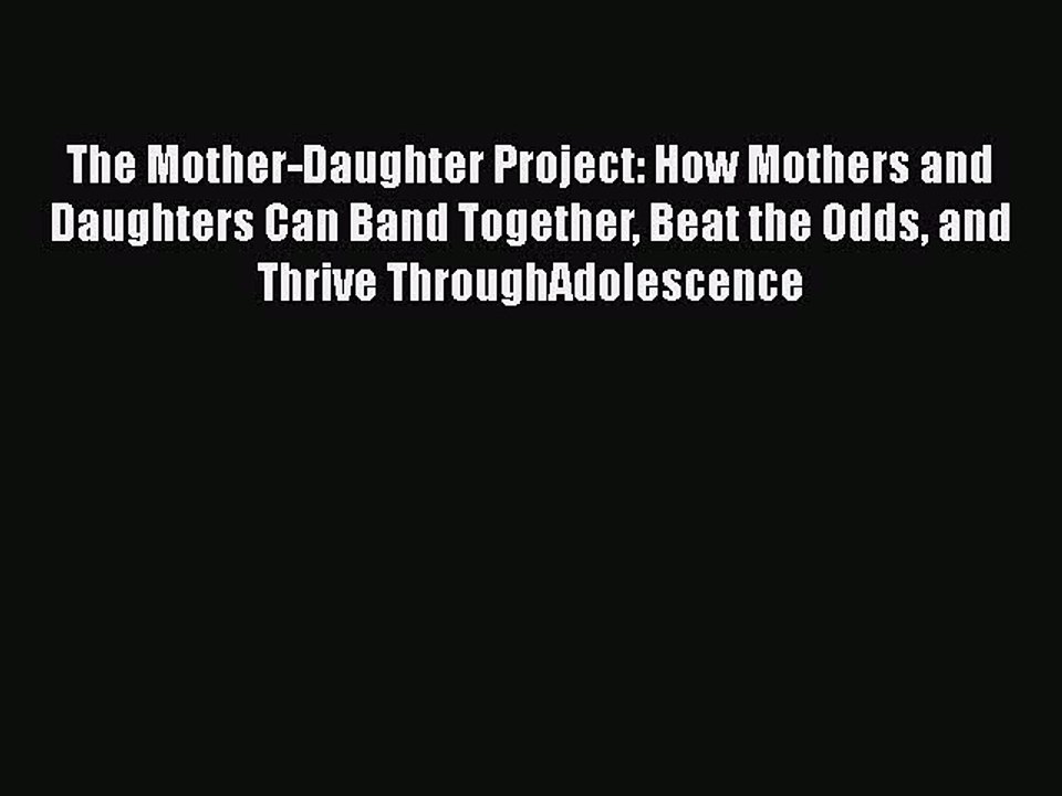Download The Mother-Daughter Project: How Mothers and Daughters Can Band Together Beat the
