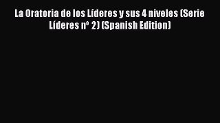 [PDF] La Oratoria de los Líderes y sus 4 niveles (Serie Líderes nº 2) (Spanish Edition) [Read]