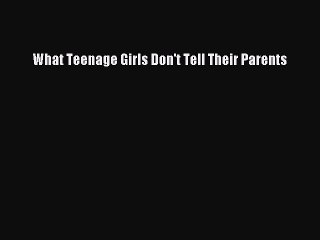 PDF What Teenage Girl's Don't Tell Their Parents  EBook
