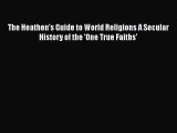 PDF The Heathen's Guide to World Religions A Secular History of the 'One True Faiths'  Read