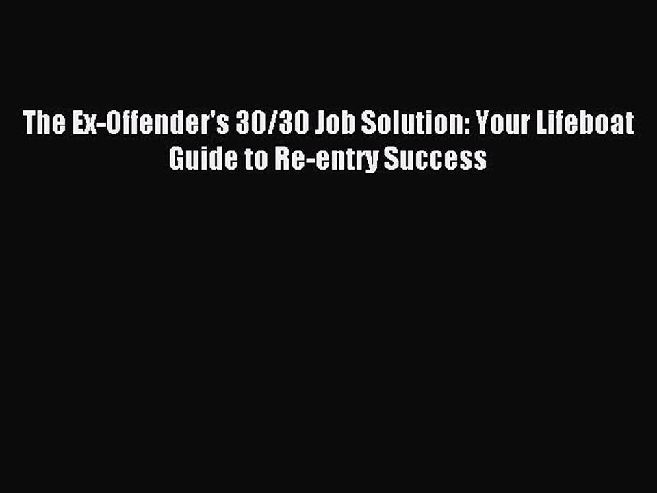 Read The Ex-Offender's 30/30 Job Solution: Your Lifeboat Guide to Re-entry Success Ebook Free
