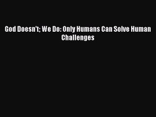 Download God Doesn't We Do: Only Humans Can Solve Human Challenges Free Books
