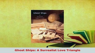 PDF  Ghost Ships A Surrealist Love Triangle PDF Online