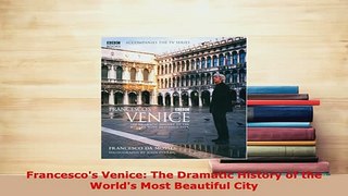 Download  Francescos Venice The Dramatic History of the Worlds Most Beautiful City PDF Online