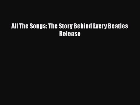 Download All The Songs: The Story Behind Every Beatles Release EBook