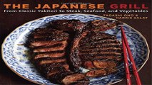 Download The Japanese Grill  From Classic Yakitori to Steak  Seafood  and Vegetables
