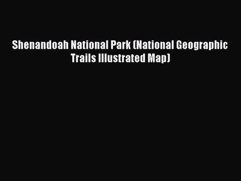 Download Shenandoah National Park (National Geographic Trails Illustrated Map) Read Online