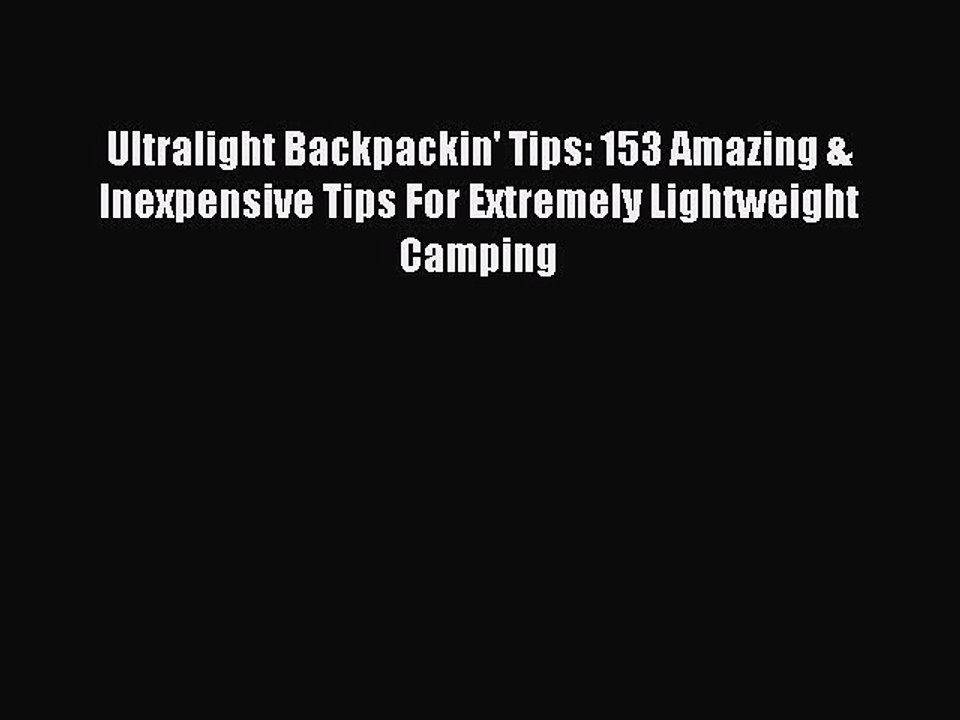 PDF Ultralight Backpackin' Tips: 153 Amazing & Inexpensive Tips For Extremely Lightweight Camping