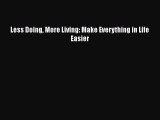 [PDF] Less Doing More Living: Make Everything in Life Easier [Download] Full Ebook