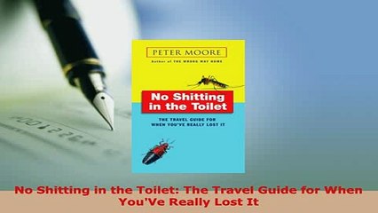 PDF  No Shitting in the Toilet The Travel Guide for When YouVe Really Lost It PDF Book Free