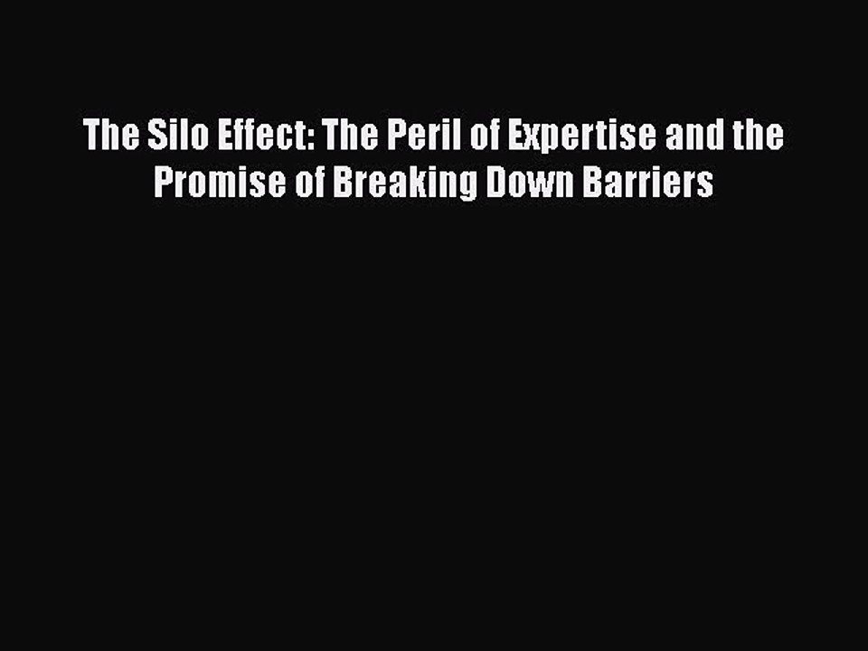 PDF The Silo Effect: The Peril of Expertise and the Promise of Breaking Down Barriers  EBook