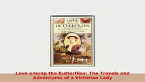 PDF  Love among the Butterflies The Travels and Adventures of a Victorian Lady Free Books