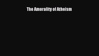 PDF The Amorality of Atheism  Read Online