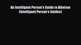 Download An Intelligent Person's Guide to Atheism (Intelligent Person's Guides)  EBook