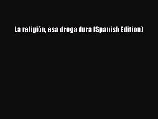 Download La religión esa droga dura (Spanish Edition) Free Books