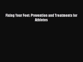 PDF Fixing Your Feet: Prevention and Treatments for Athletes  Read Online