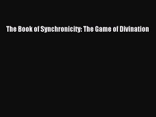 Read The Book of Synchronicity: The Game of Divination Ebook Free