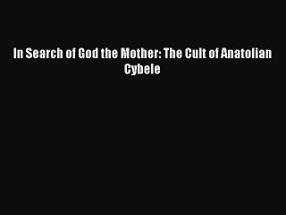 Read In Search of God the Mother: The Cult of Anatolian Cybele PDF Free